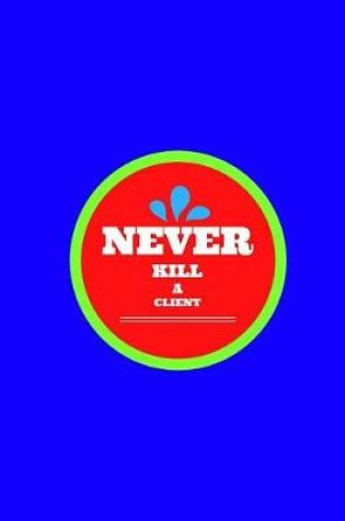 Cover of Never Kill A Client