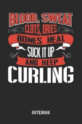 Cover of Blood clots sweat dries bones heal. Suck it up and keep Curling