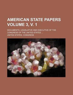 Book cover for American State Papers Volume 3, V. 1; Documents, Legislative and Executive of the Congress of the United States