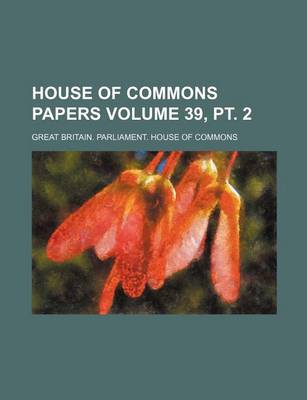 Book cover for House of Commons Papers Volume 39, PT. 2