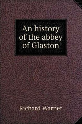 Cover of An history of the abbey of Glaston