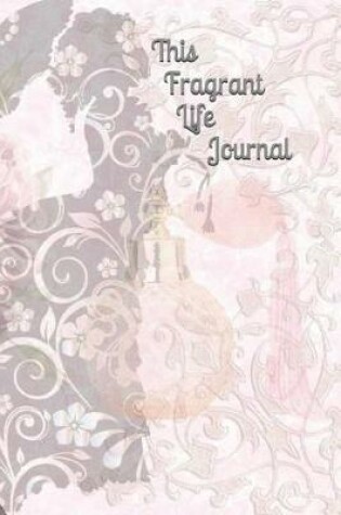 Cover of This Fragrant Life Journal