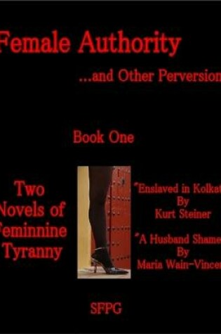 Cover of Female Authority ...and Other Perversions - Two Novels of Feminine Tyranny - Book One