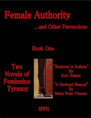 Book cover for Female Authority ...and Other Perversions - Two Novels of Feminine Tyranny - Book One