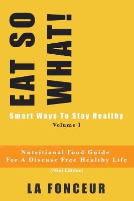 Book cover for EAT SO WHAT! Smart Ways To Stay Healthy Volume 1 (Full Color Print)