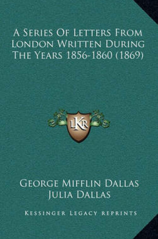 Cover of A Series of Letters from London Written During the Years 1856-1860 (1869)