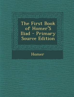 Book cover for The First Book of Homer's Iliad - Primary Source Edition