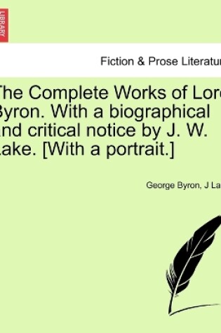 Cover of The Complete Works of Lord Byron. with a Biographical and Critical Notice by J. W. Lake. [With a Portrait.] Vol. II