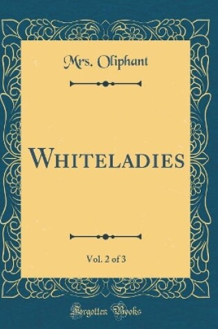 Cover of Whiteladies, Vol. 2 of 3 (Classic Reprint)