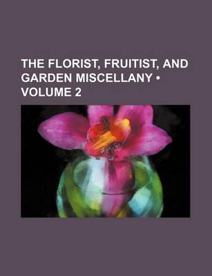 Book cover for The Florist, Fruitist, and Garden Miscellany (Volume 2)