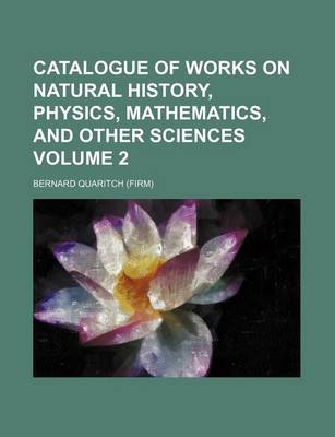 Book cover for Catalogue of Works on Natural History, Physics, Mathematics, and Other Sciences Volume 2