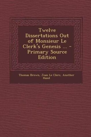 Cover of Twelve Dissertations Out of Monsieur Le Clerk's Genesis ... - Primary Source Edition