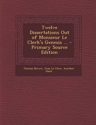 Book cover for Twelve Dissertations Out of Monsieur Le Clerk's Genesis ... - Primary Source Edition