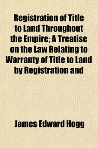 Cover of Registration of Title to Land Throughout the Empire; A Treatise on the Law Relating to Warranty of Title to Land by Registration and