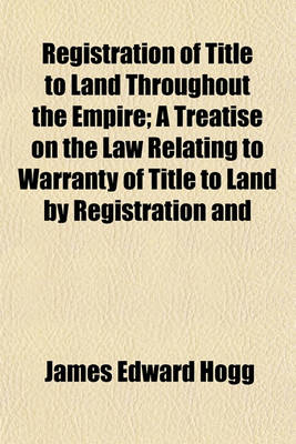 Book cover for Registration of Title to Land Throughout the Empire; A Treatise on the Law Relating to Warranty of Title to Land by Registration and