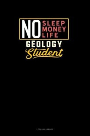 Cover of No Sleep. No Money. No Life. Geology Student