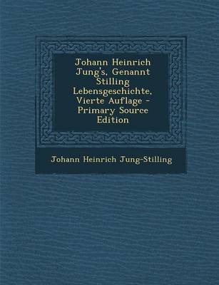 Book cover for Johann Heinrich Jung's, Genannt Stilling Lebensgeschichte, Vierte Auflage - Primary Source Edition