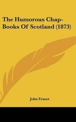 Book cover for The Humorous Chap-Books Of Scotland (1873)