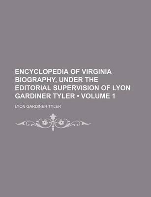 Book cover for Encyclopedia of Virginia Biography, Under the Editorial Supervision of Lyon Gardiner Tyler (Volume 1)