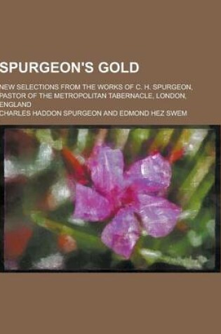 Cover of Spurgeon's Gold; New Selections from the Works of C. H. Spurgeon, Pastor of the Metropolitan Tabernacle, London, England