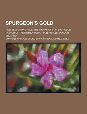 Book cover for Spurgeon's Gold; New Selections from the Works of C. H. Spurgeon, Pastor of the Metropolitan Tabernacle, London, England