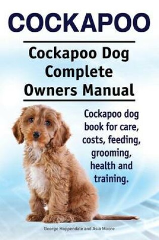 Cover of Cockapoo. Cockapoo Dog Complete Owners Manual. Cockapoo dog book for care, costs, feeding, grooming, health and training.