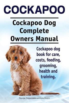 Book cover for Cockapoo. Cockapoo Dog Complete Owners Manual. Cockapoo dog book for care, costs, feeding, grooming, health and training.