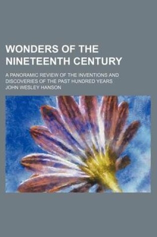 Cover of Wonders of the Nineteenth Century; A Panoramic Review of the Inventions and Discoveries of the Past Hundred Years