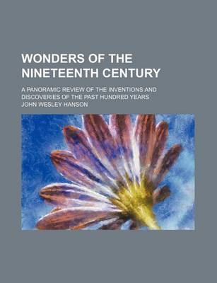 Book cover for Wonders of the Nineteenth Century; A Panoramic Review of the Inventions and Discoveries of the Past Hundred Years