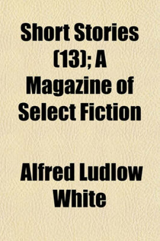 Cover of Short Stories; A Magazine of Select Fiction Volume 13