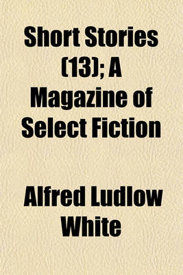 Book cover for Short Stories; A Magazine of Select Fiction Volume 13