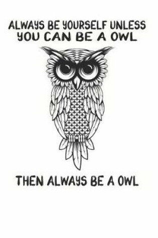 Cover of Always Be Yourself Unless You Can Be A Owl Then Always Be A Owl