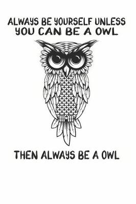 Book cover for Always Be Yourself Unless You Can Be A Owl Then Always Be A Owl
