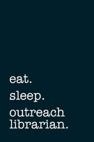 Cover of eat. sleep. outreach librarian. - Lined Notebook