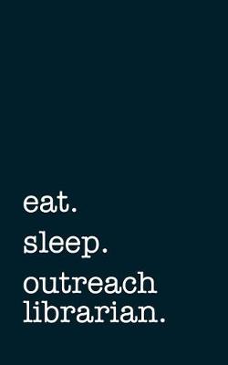 Book cover for eat. sleep. outreach librarian. - Lined Notebook