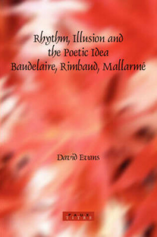 Cover of Rhythm, Illusion and the Poetic Idea: Baudelaire, Rimbaud, Mallarmé