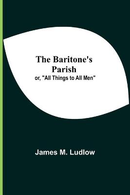 Book cover for The Baritone'S Parish; Or, "All Things To All Men"