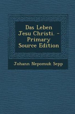 Cover of Das Leben Jesu Christi. - Primary Source Edition