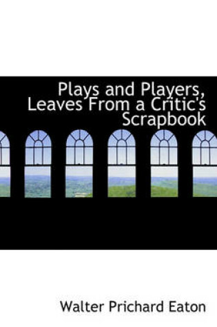 Cover of Plays and Players, Leaves from a Critic's Scrapbook