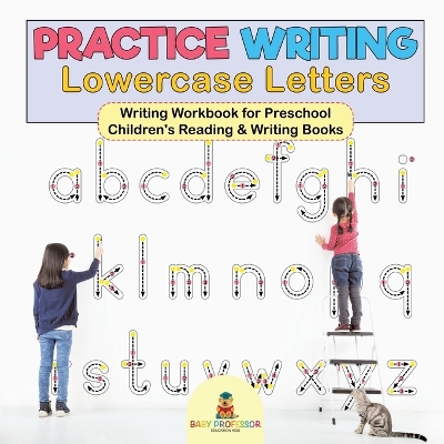 Book cover for Practice Writing Lowercase Letters - Writing Workbook for Preschool Children's Reading & Writing Books