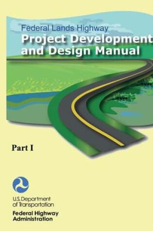 Cover of Federal Lands Highway Project Development and Design Manual (Part I)