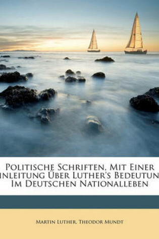 Cover of Politische Schriften, Mit Einer Einleitung Uber Luther's Bedeutung Im Deutschen Nationalleben, Erster Band