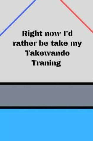 Cover of Right now I'd rather be take my Takewando Traning