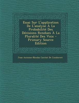 Book cover for Essai Sur L'Application de L'Analyse a la Probabilite Des Decisions Rendues a la Pluralite Des Voix - Primary Source Edition