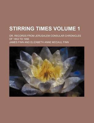 Book cover for Stirring Times Volume 1; Or, Records from Jerusalem Consular Chronicles of 1853 to 1956