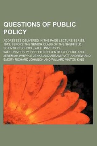 Cover of Questions of Public Policy; Addresses Delivered in the Page Lecture Series, 1913, Before the Senior Class of the Sheffield Scientific School, Yale University