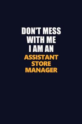 Book cover for Don't Mess With Me Because I Am An Assistant Store Manager