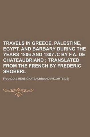 Cover of Travels in Greece, Palestine, Egypt, and Barbary During the Years 1806 and 1807 -C by F.A. de Chateaubriand