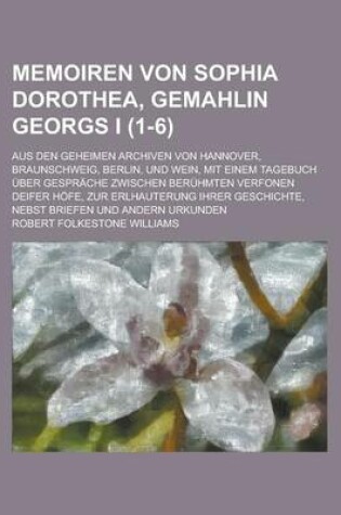 Cover of Memoiren Von Sophia Dorothea, Gemahlin Georgs I; Aus Den Geheimen Archiven Von Hannover, Braunschweig, Berlin, Und Wein, Mit Einem Tagebuch Uber Gespr