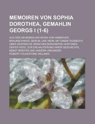 Book cover for Memoiren Von Sophia Dorothea, Gemahlin Georgs I; Aus Den Geheimen Archiven Von Hannover, Braunschweig, Berlin, Und Wein, Mit Einem Tagebuch Uber Gespr